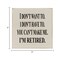 Funny Retired Quote Sign 'I Don't Want To, I Don't Have To, You Can't Make Me' Knotty Pine